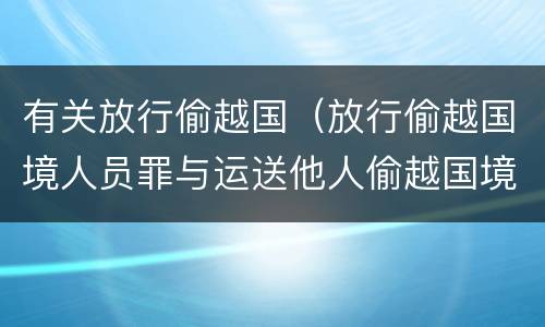 有关放行偷越国（放行偷越国境人员罪与运送他人偷越国境罪共犯）