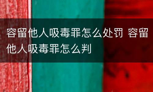 容留他人吸毒罪怎么处罚 容留他人吸毒罪怎么判