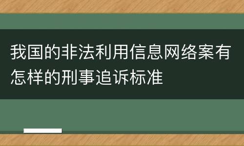 我国的非法利用信息网络案有怎样的刑事追诉标准