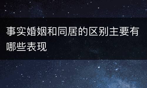 事实婚姻和同居的区别主要有哪些表现