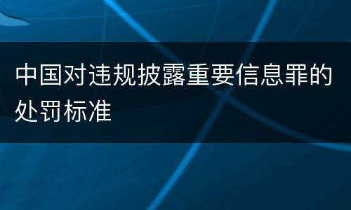中国对违规披露重要信息罪的处罚标准