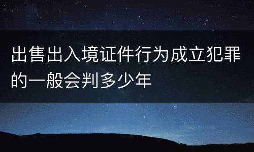 出售出入境证件行为成立犯罪的一般会判多少年