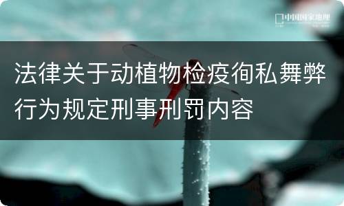 法律关于动植物检疫徇私舞弊行为规定刑事刑罚内容