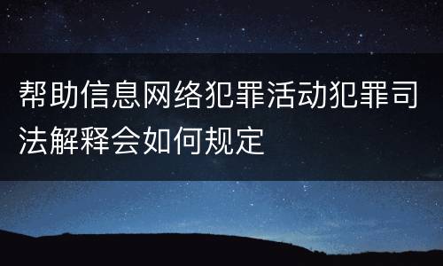 帮助信息网络犯罪活动犯罪司法解释会如何规定