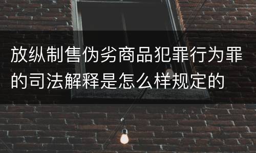 放纵制售伪劣商品犯罪行为罪的司法解释是怎么样规定的