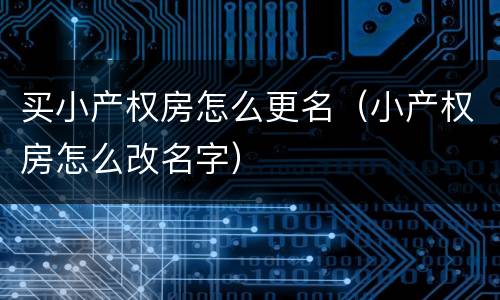 买小产权房怎么更名（小产权房怎么改名字）