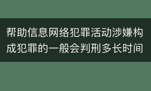 帮助信息网络犯罪活动涉嫌构成犯罪的一般会判刑多长时间