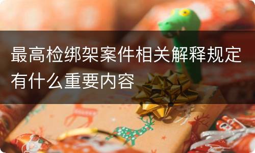 最高检绑架案件相关解释规定有什么重要内容