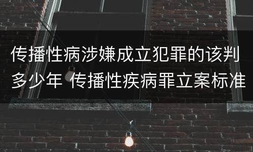 传播性病涉嫌成立犯罪的该判多少年 传播性疾病罪立案标准