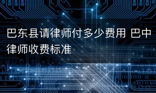巴东县请律师付多少费用 巴中律师收费标准