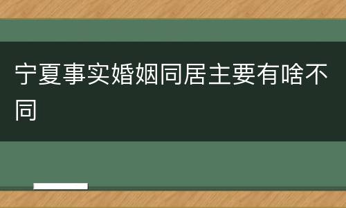 宁夏事实婚姻同居主要有啥不同