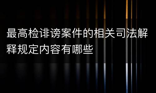最高检诽谤案件的相关司法解释规定内容有哪些