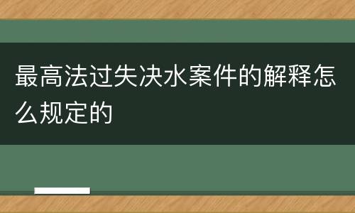 最高法过失决水案件的解释怎么规定的