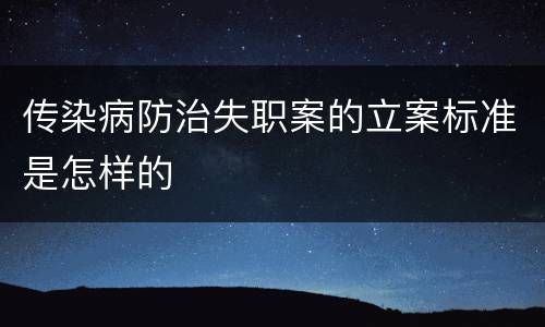 传染病防治失职案的立案标准是怎样的