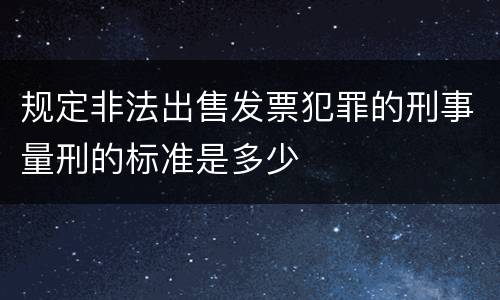 规定非法出售发票犯罪的刑事量刑的标准是多少