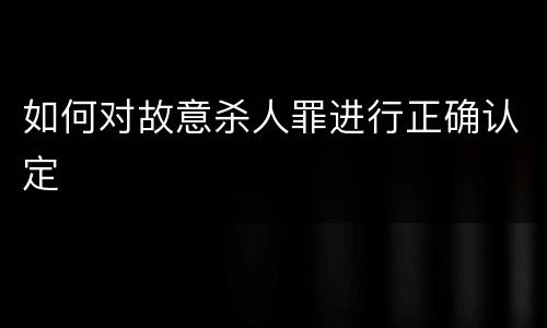 如何对故意杀人罪进行正确认定