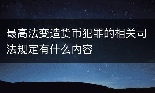 最高法变造货币犯罪的相关司法规定有什么内容