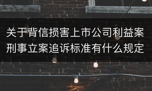 关于背信损害上市公司利益案刑事立案追诉标准有什么规定