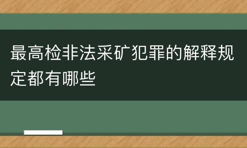 最高检非法采矿犯罪的解释规定都有哪些