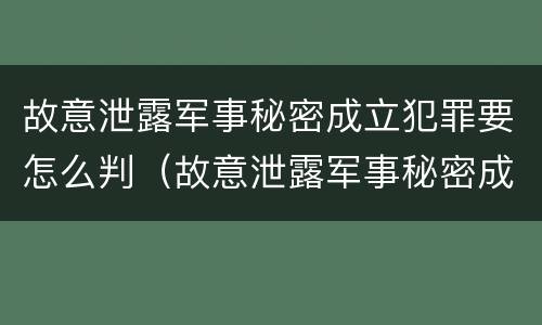 故意泄露军事秘密成立犯罪要怎么判（故意泄露军事秘密成立犯罪要怎么判定）