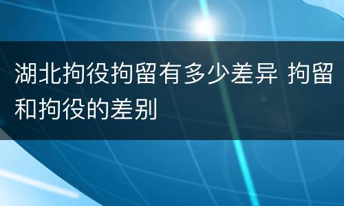 湖北拘役拘留有多少差异 拘留和拘役的差别