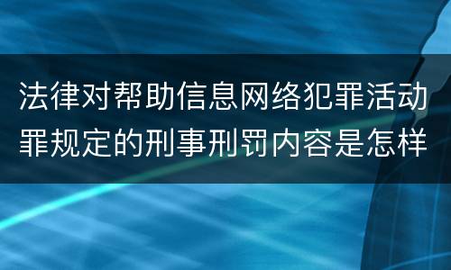 法律对帮助信息网络犯罪活动罪规定的刑事刑罚内容是怎样的