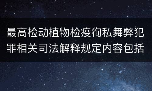 最高检动植物检疫徇私舞弊犯罪相关司法解释规定内容包括什么