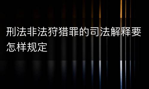 刑法非法狩猎罪的司法解释要怎样规定