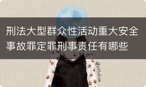 刑法大型群众性活动重大安全事故罪定罪刑事责任有哪些