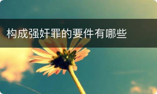 构成强奸罪的要件有哪些