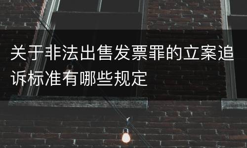 关于非法出售发票罪的立案追诉标准有哪些规定