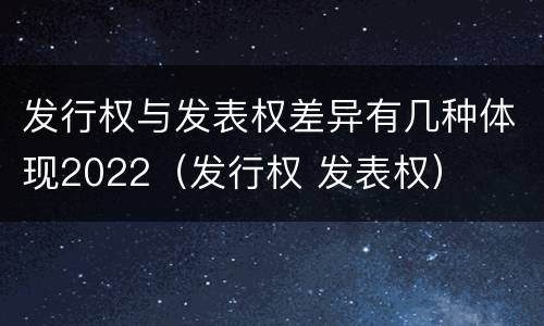 发行权与发表权差异有几种体现2022（发行权 发表权）
