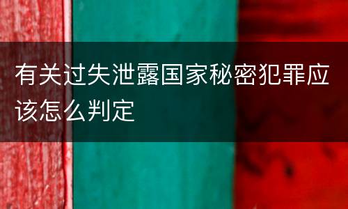 有关过失泄露国家秘密犯罪应该怎么判定