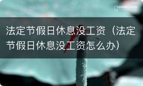 法定节假日休息没工资（法定节假日休息没工资怎么办）