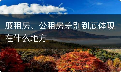 廉租房、公租房差别到底体现在什么地方