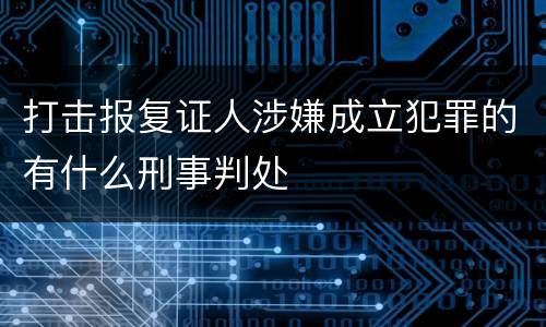 打击报复证人涉嫌成立犯罪的有什么刑事判处