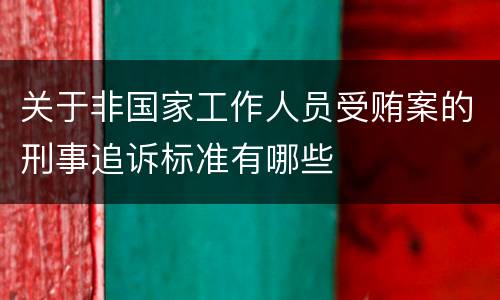 关于非国家工作人员受贿案的刑事追诉标准有哪些