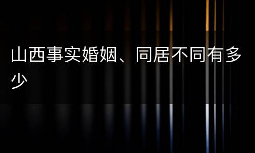 山西事实婚姻、同居不同有多少
