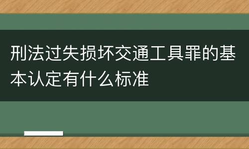刑法过失损坏交通工具罪的基本认定有什么标准