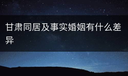 甘肃同居及事实婚姻有什么差异