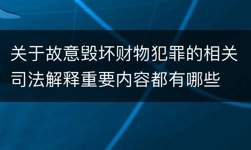 关于故意毁坏财物犯罪的相关司法解释重要内容都有哪些
