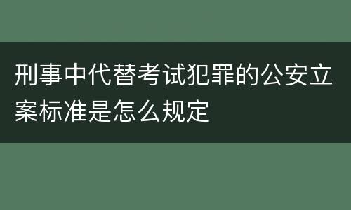 刑事中代替考试犯罪的公安立案标准是怎么规定