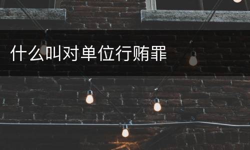 什么叫对单位行贿罪