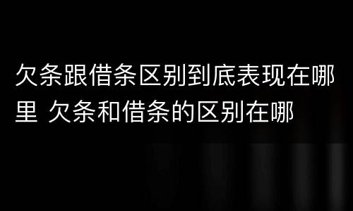欠条跟借条区别到底表现在哪里 欠条和借条的区别在哪