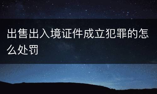 出售出入境证件成立犯罪的怎么处罚