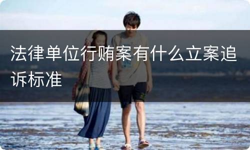 法律单位行贿案有什么立案追诉标准