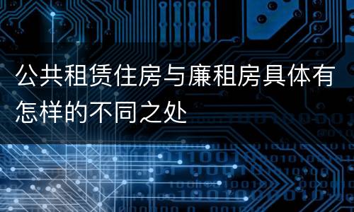 公共租赁住房与廉租房具体有怎样的不同之处