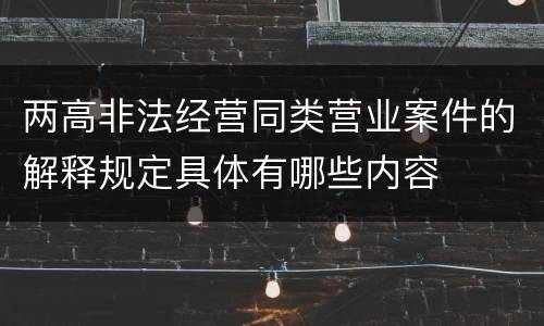 两高非法经营同类营业案件的解释规定具体有哪些内容