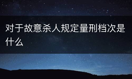 对于故意杀人规定量刑档次是什么