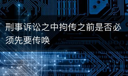 刑事诉讼之中拘传之前是否必须先要传唤